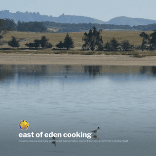 east of eden cooking - Creative cooking and living in the fertile Salinas Valley, east of Eden, along California's central coast
