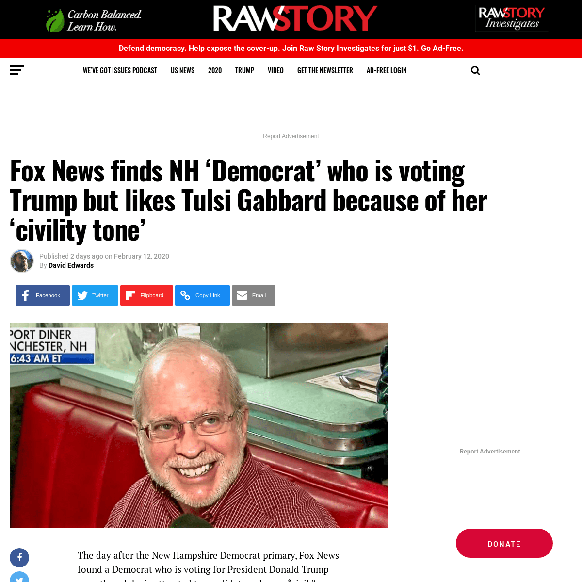 A complete backup of www.rawstory.com/2020/02/fox-news-finds-nh-democrat-who-is-voting-trump-but-likes-tulsi-gabbard-because-of-