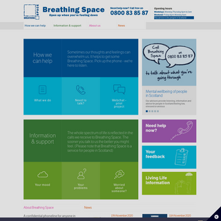 Breathing Space is a free confidential service for people in Scotland. Open up when you`re feeling down - phone 0800 83 85 87